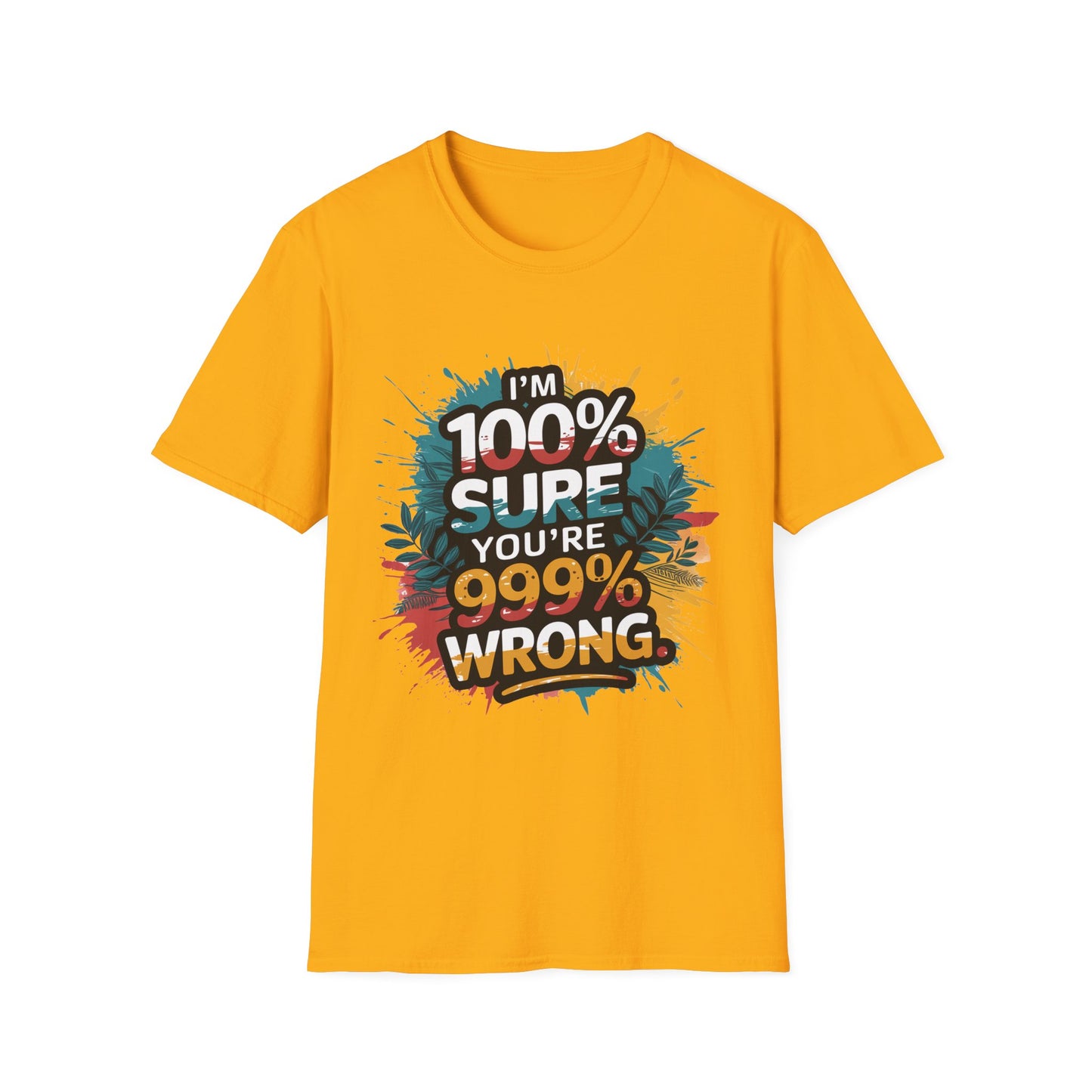 100 Sure you're 999 Wrong T-Shirt Funny Gift for Friends Casual Wear Humor Shirt Tee for Any Occasion