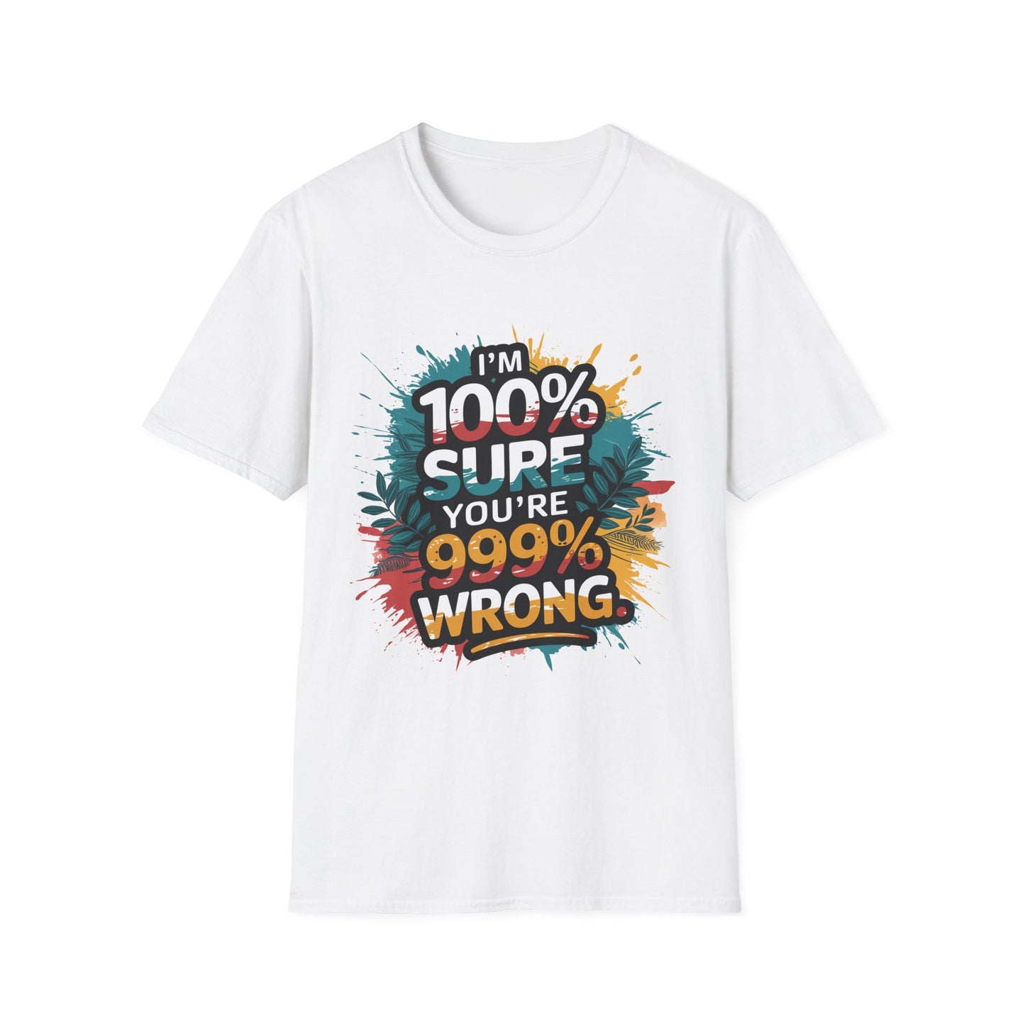 100 Sure you're 999 Wrong T-Shirt Funny Gift for Friends Casual Wear Humor Shirt Tee for Any Occasion