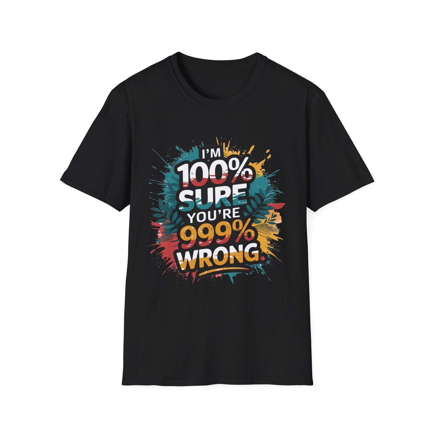 100 Sure you're 999 Wrong T-Shirt Funny Gift for Friends Casual Wear Humor Shirt Tee for Any Occasion