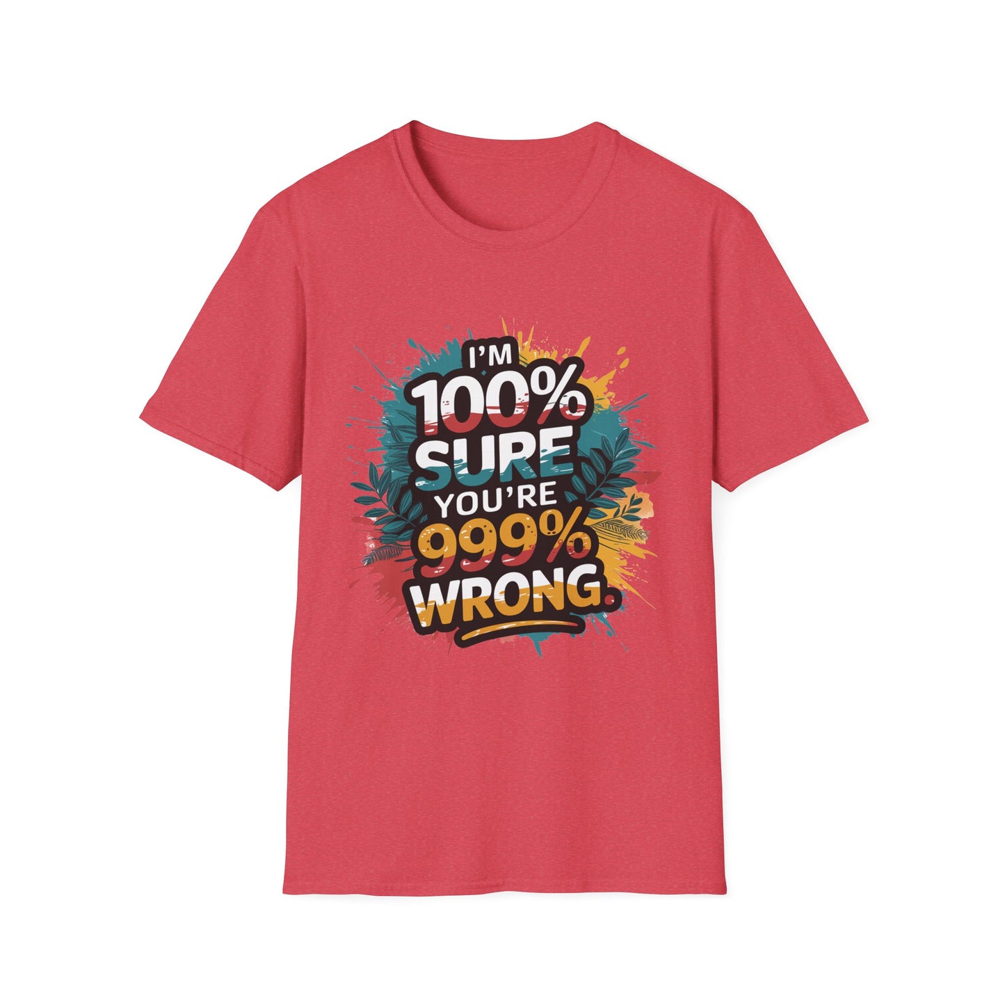 100 Sure you're 999 Wrong T-Shirt Funny Gift for Friends Casual Wear Humor Shirt Tee for Any Occasion