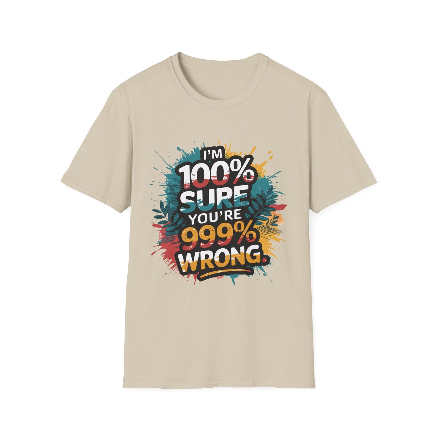 100 Sure you're 999 Wrong T-Shirt Funny Gift for Friends Casual Wear Humor Shirt Tee for Any Occasion