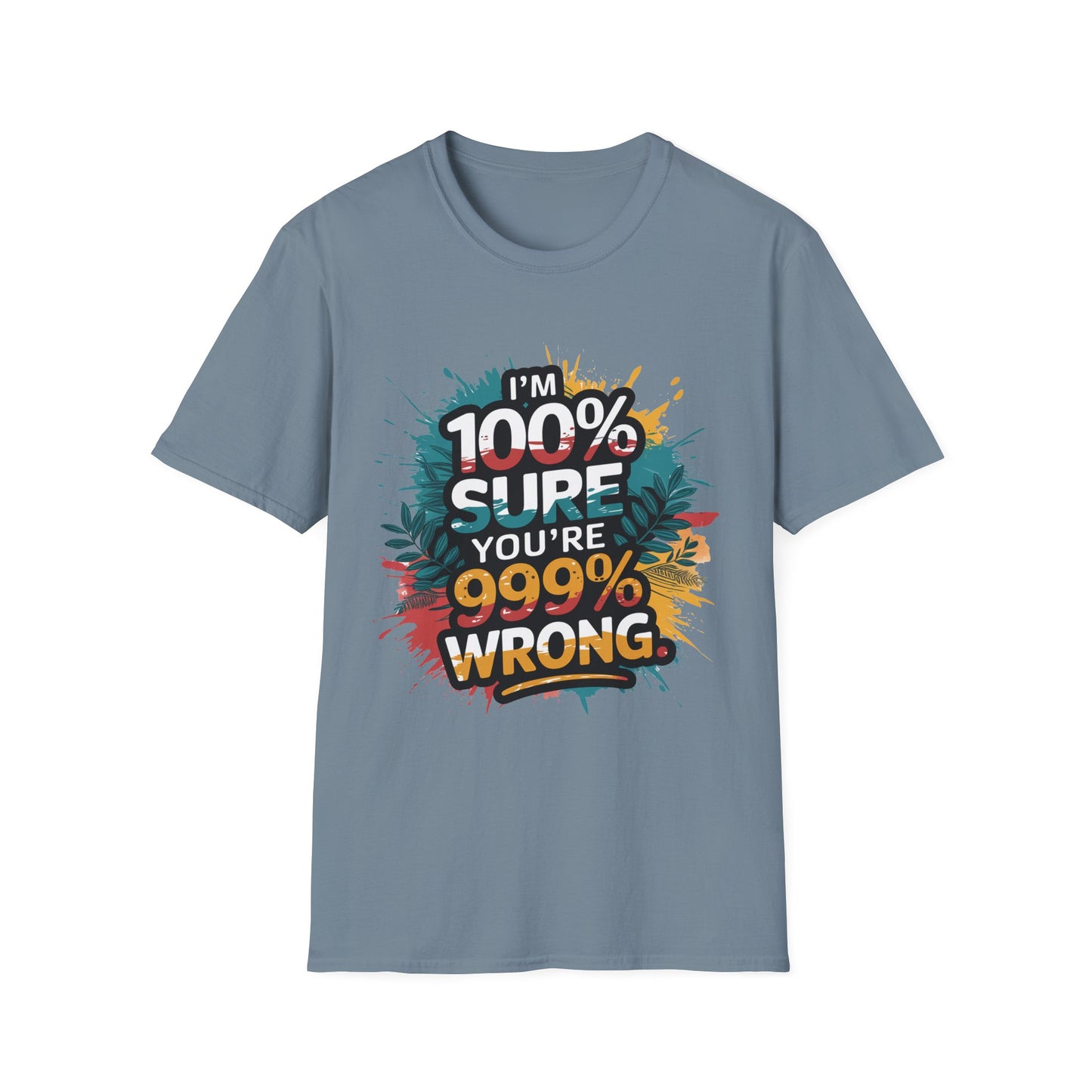 100 Sure you're 999 Wrong T-Shirt Funny Gift for Friends Casual Wear Humor Shirt Tee for Any Occasion